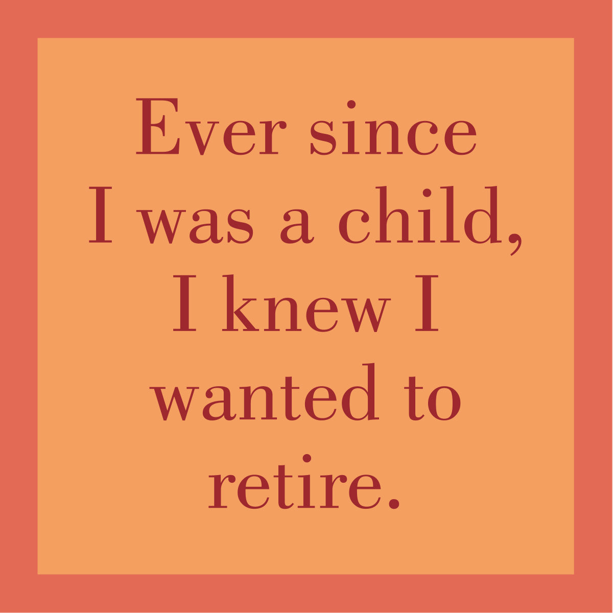 Text on a orange coaster with a humorous quote about wanting to retire. Available at Be Charmed