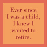 Text on a orange coaster with a humorous quote about wanting to retire. Available at Be Charmed