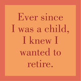 Text on a orange coaster with a humorous quote about wanting to retire. Available at Be Charmed