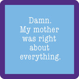 A Drinks on Me square-shaped resin coaster with cork backing and rounded corners, featuring the text 'Damn. My mother was right about everything.