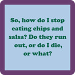 “Stop Eating Chips and Salsa” coaster by Drinks On Me with funny foodie humor. Great for parties, kitchens, and gifts. Available at Be Charmed.