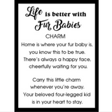 Ganz pet charms,"Life is Better with Fur Babies" sentiment card. Available at BE Charmed
