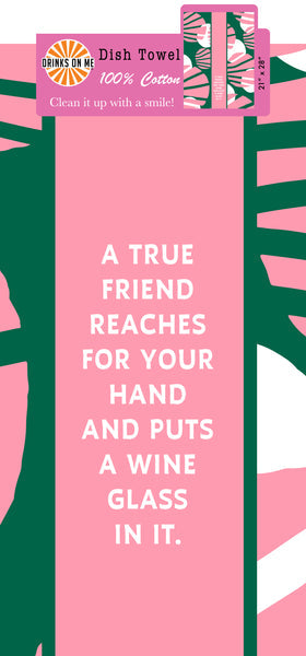 Drinks on Me Dish Towel True Friend