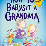 Book cover for 'How to Babysit a Grandma' featuring illustrations of a young girl playing with a doll and a cartoon-style grandma, with various children's toys and a laptop. Availalbe at Be Charmed