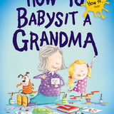 Book cover for 'How to Babysit a Grandma' featuring illustrations of a young girl playing with a doll and a cartoon-style grandma, with various children's toys and a laptop. Availalbe at Be Charmed