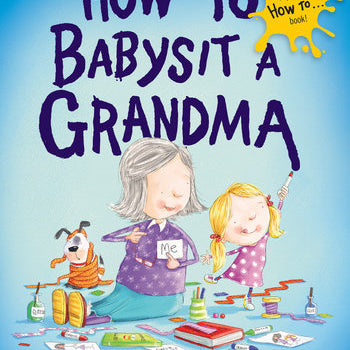 Book cover for 'How to Babysit a Grandma' featuring illustrations of a young girl playing with a doll and a cartoon-style grandma, with various children's toys and a laptop. Availalbe at Be Charmed
